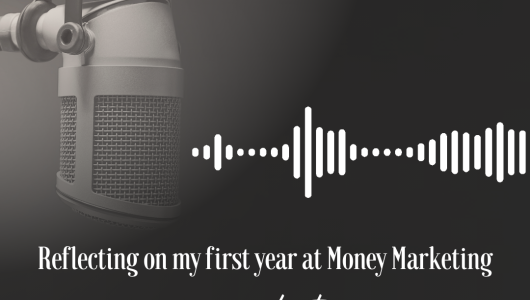 Reflecting-on-my-first-year-at-Money-Marketing-530x300.png